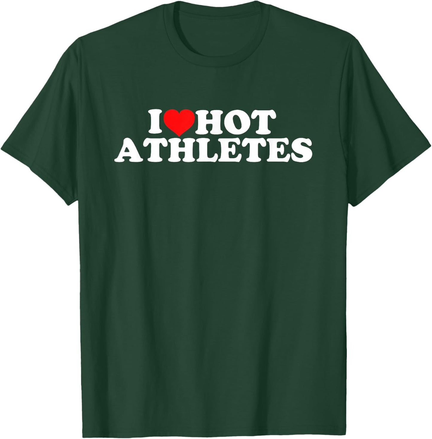 I Love Hot Athletes T-Shirt - T-Shirt | Forest