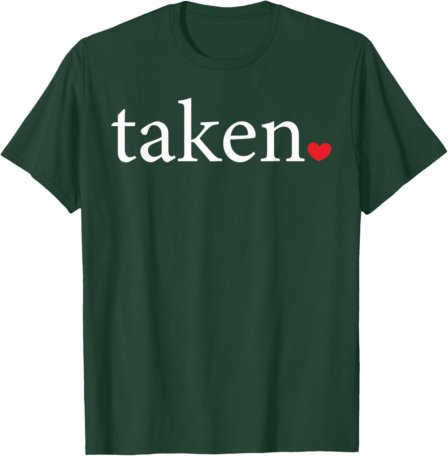 Taken Statement Heart Love Valentine Affection Women Men T-Shirt - T-Shirt | Forest