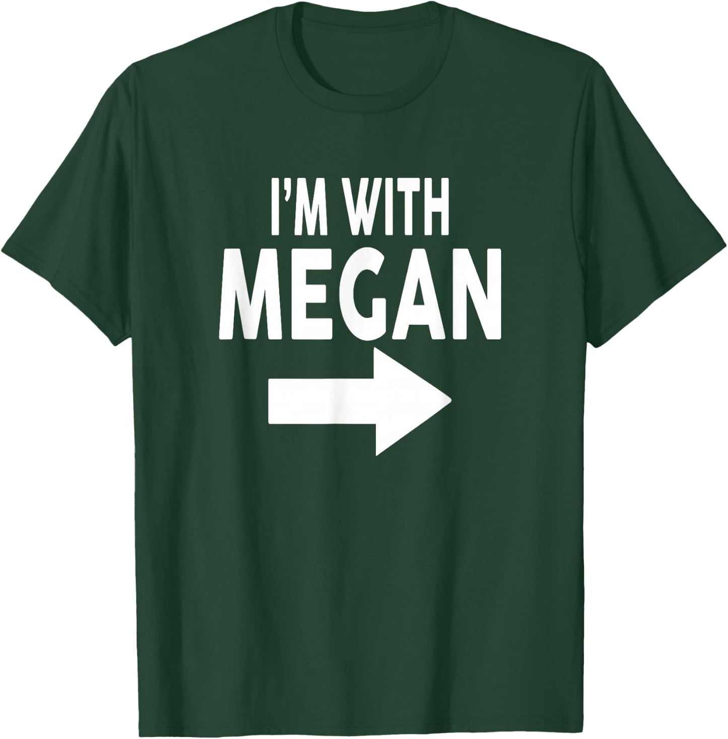 I'm With MEGAN Name MEGAN T-Shirt - T-Shirt | Forest