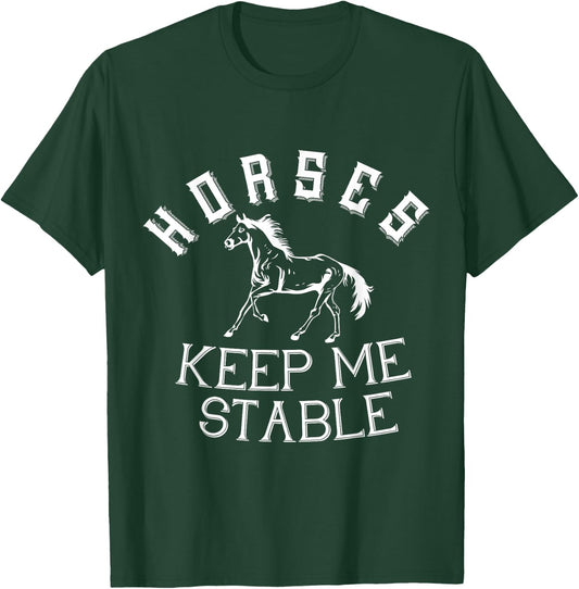 Horses Keep Me Stable Horse Horseback Riding Equestrian T-Shirt - T-Shirt | Forest