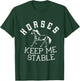 Horses Keep Me Stable Horse Horseback Riding Equestrian T-Shirt - T-Shirt | Forest