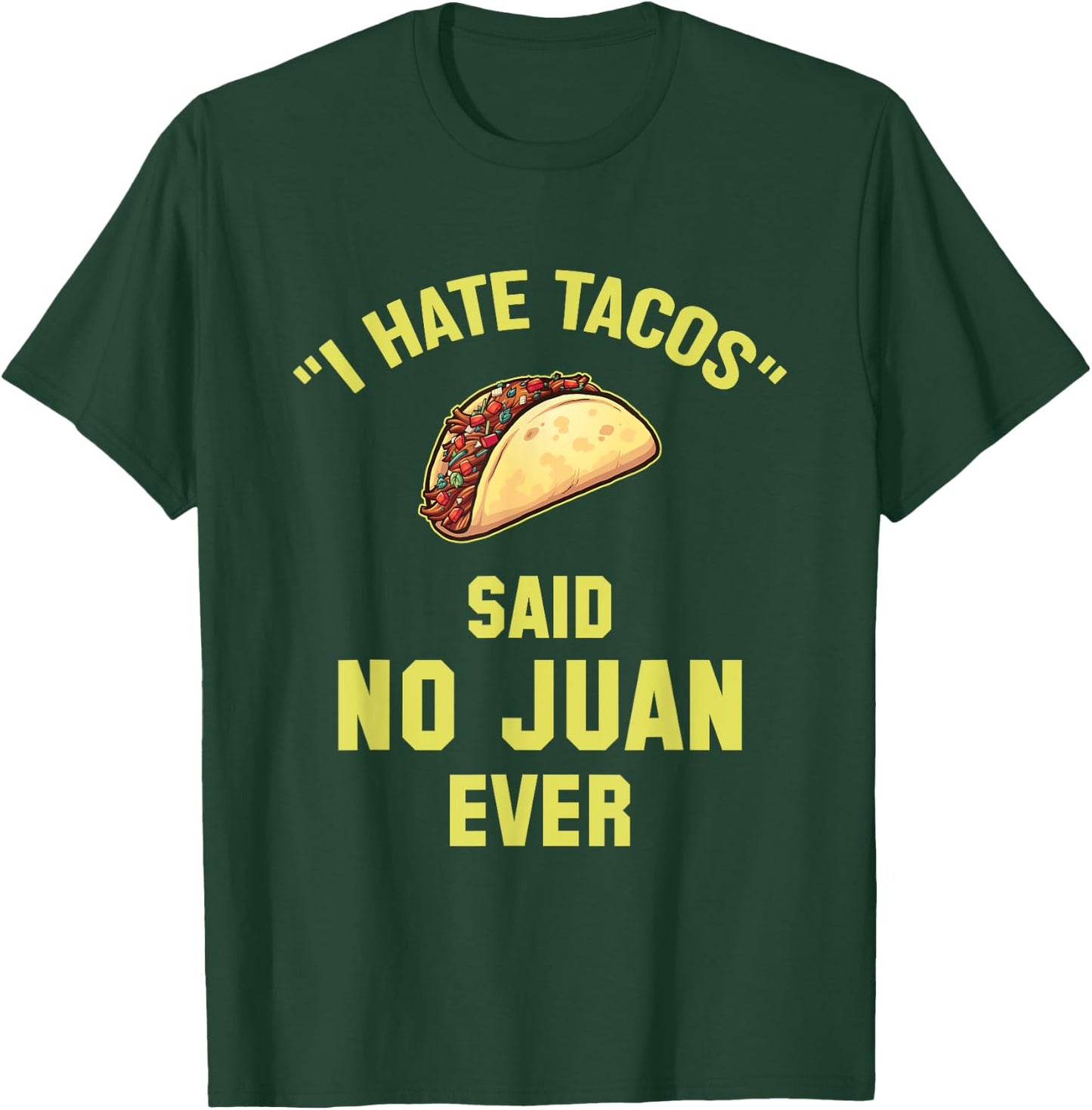 I Hate Tacos Said No Juan Ever Funny Mexican Taco T-Shirt - T-Shirt | Forest