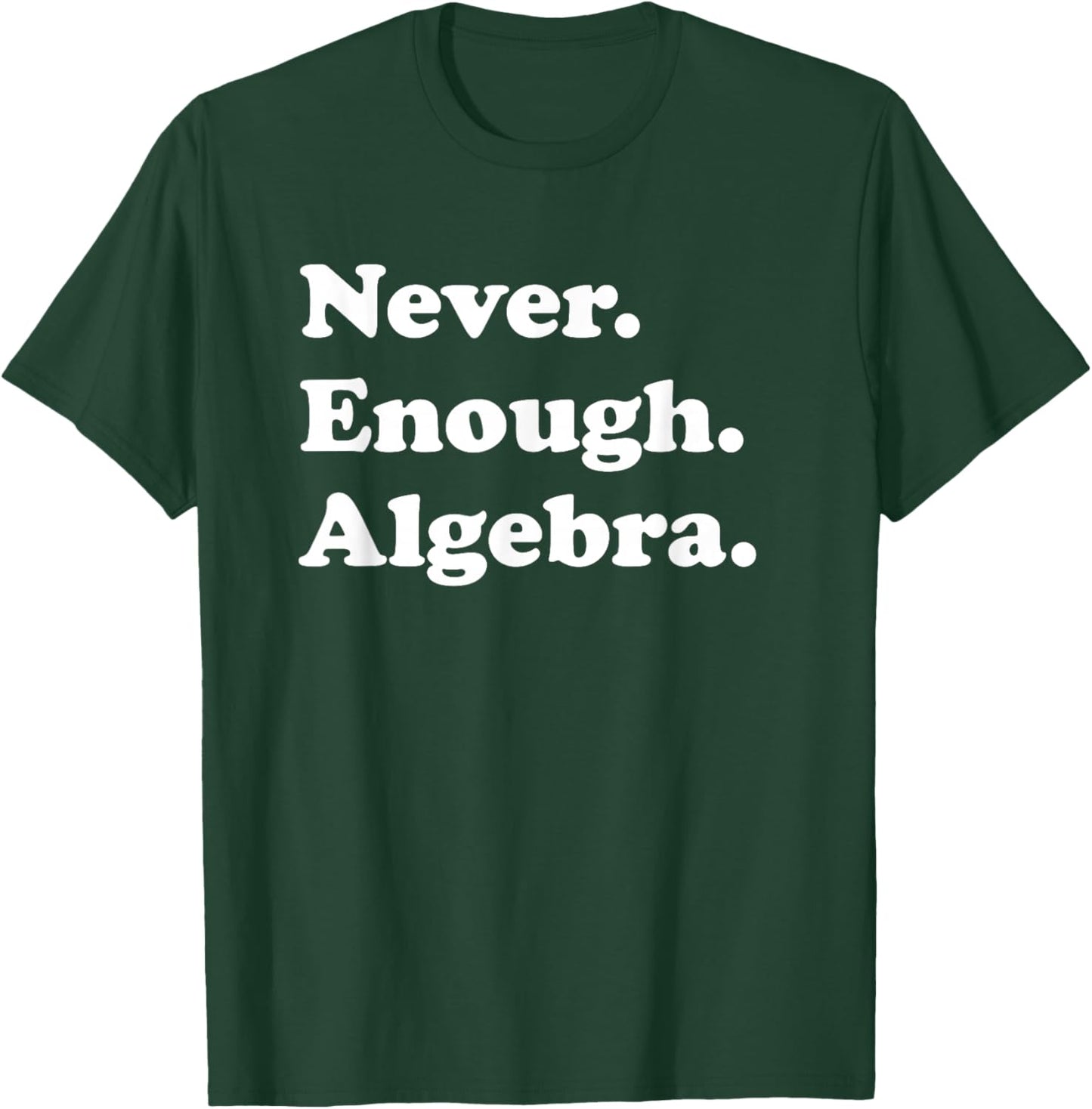 Never Enough Algebra Funny Math Teacher or Algebra Men Women Girls Kids T-Shirt - T-Shirt | Forest