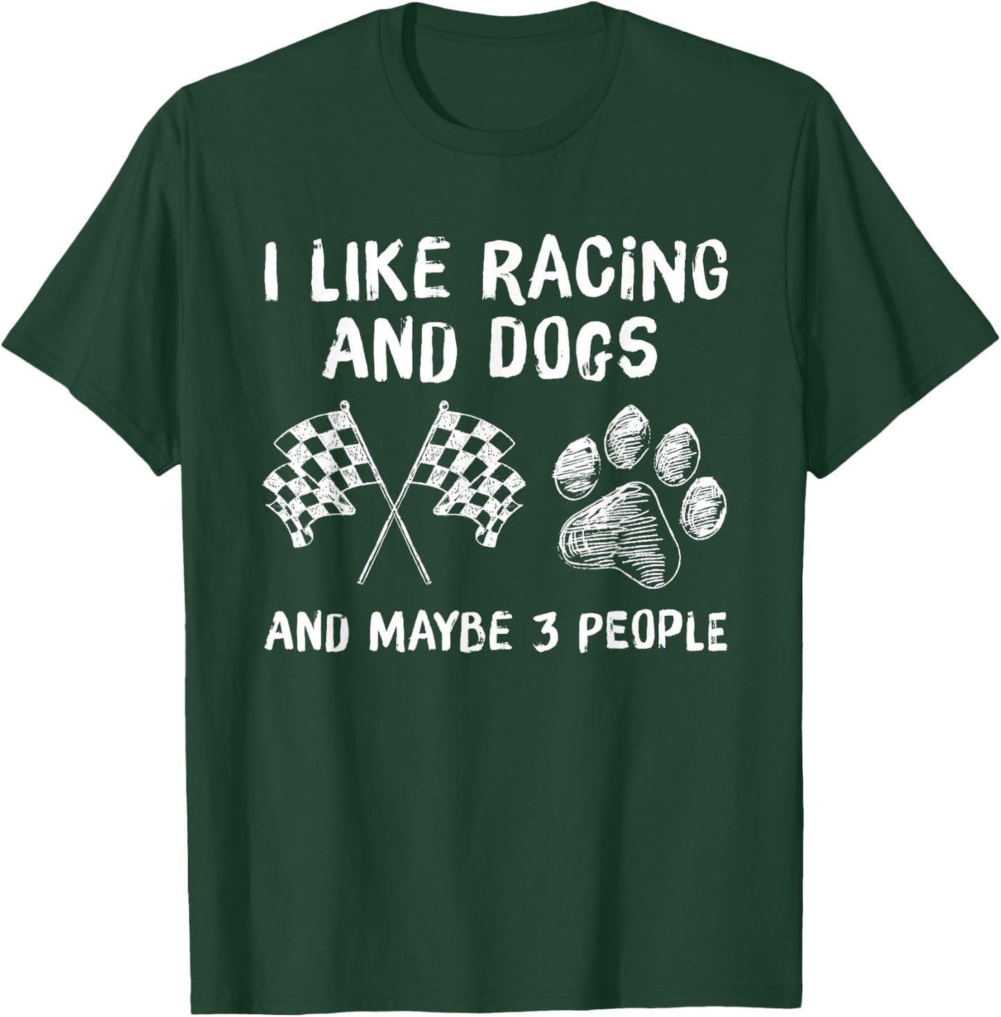 I like Racing And Dogs And Maybe 3 People Gift T-Shirt - T-Shirt | Forest