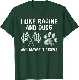 I like Racing And Dogs And Maybe 3 People Gift T-Shirt - T-Shirt | Forest