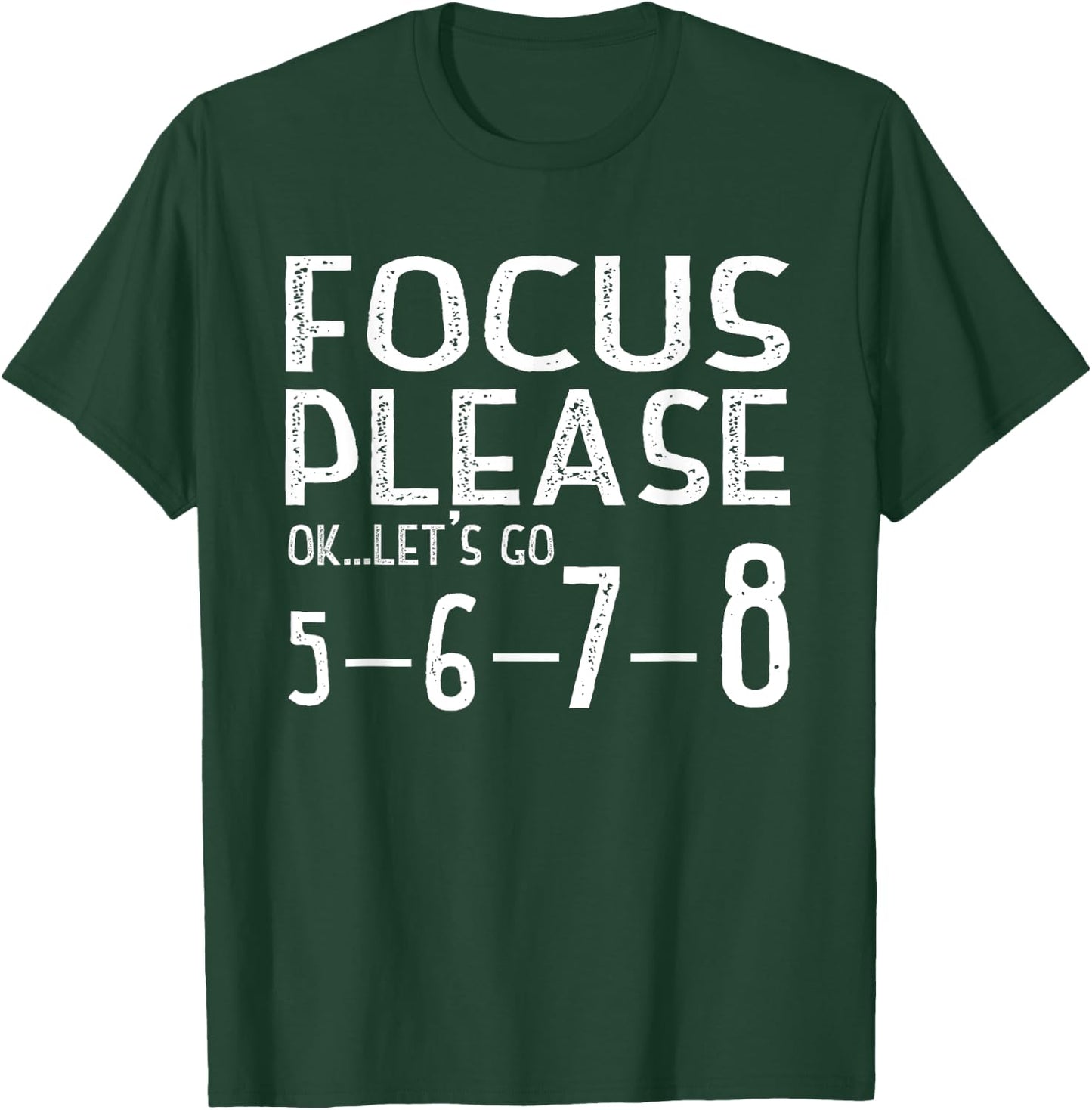 Focus Please Ok Let's Go 5678 T-Shirt - T-Shirt | Forest