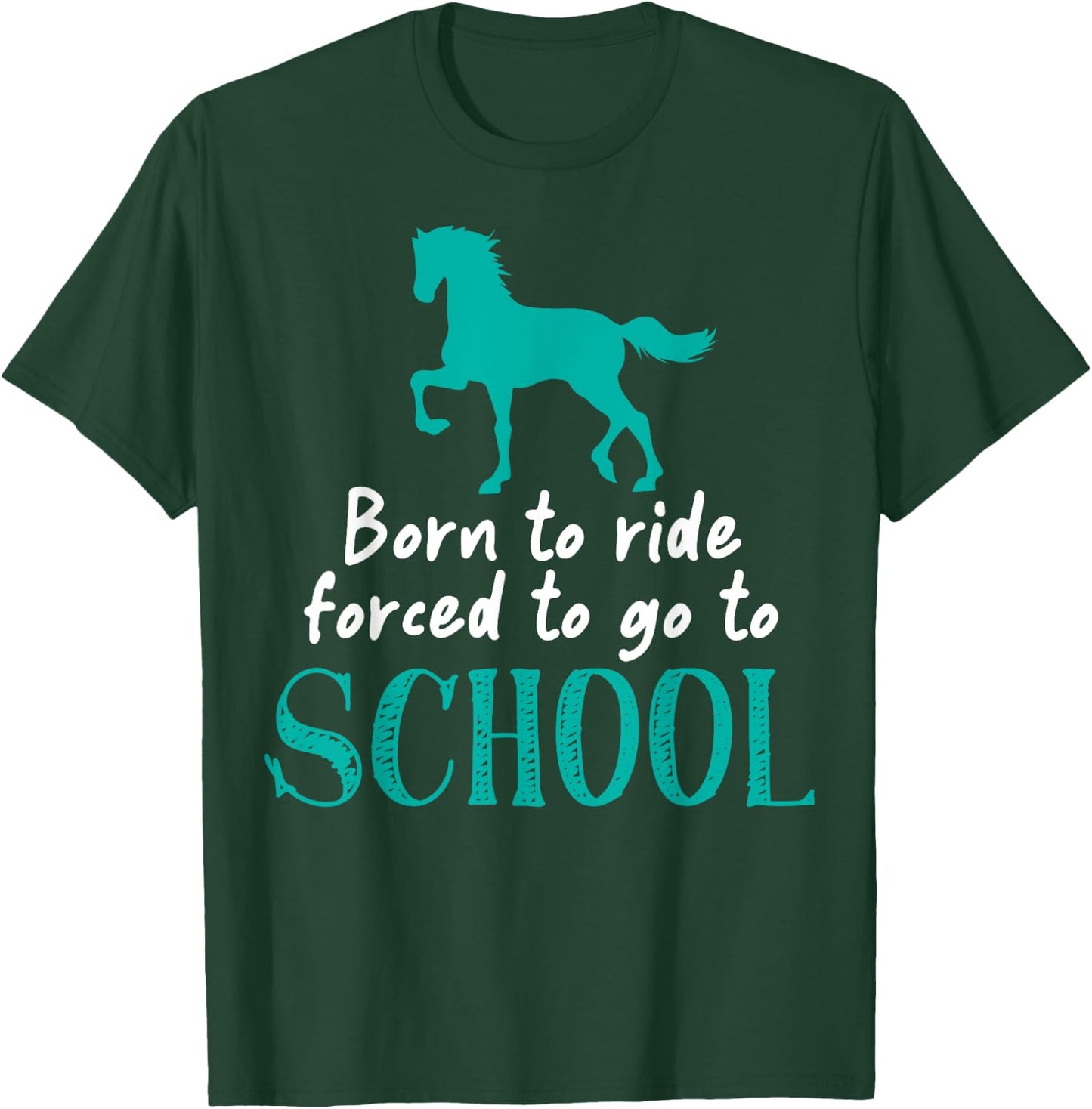 Borne To Ride Forced To Go To School Horse Equestrians T-Shirt - T-Shirt | Forest