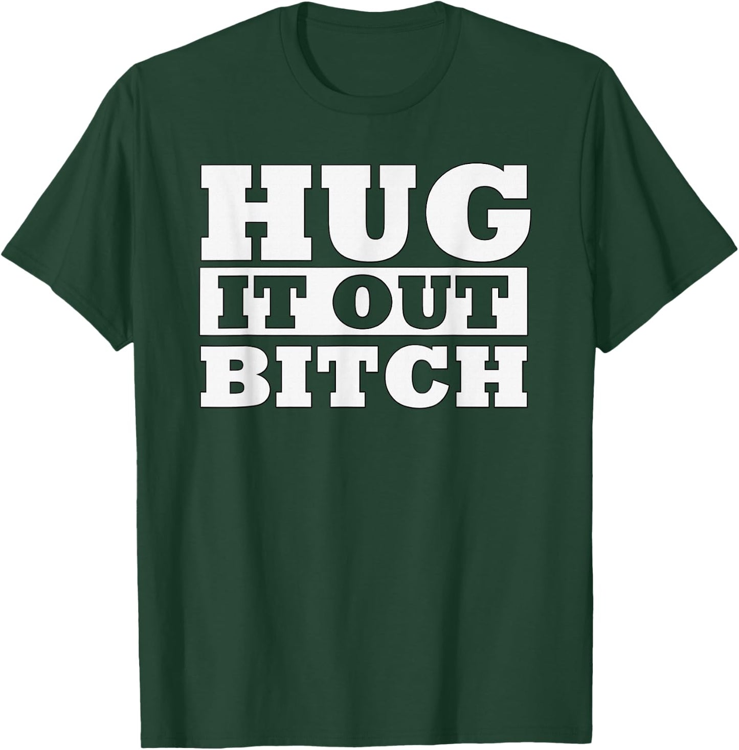 Hug It Out Bitch Funny Hugging Humor Lets Get Along T-Shirt - T-Shirt | Forest