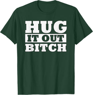 Hug It Out Bitch Funny Hugging Humor Lets Get Along T-Shirt - T-Shirt | Forest