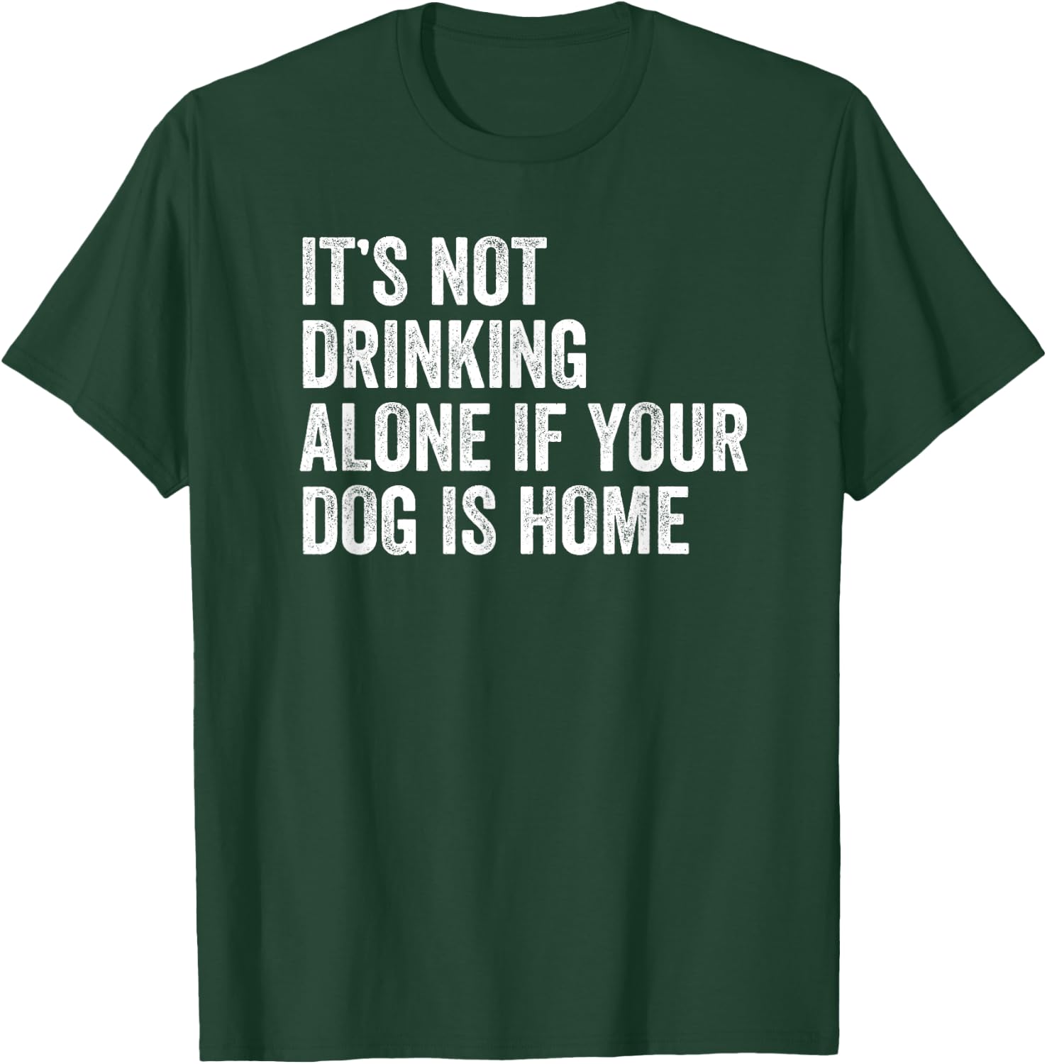 It’s Not Drinking Alone If Your Dog Is Home Retro Vintage Men Women T-Shirt - T-Shirt | Forest