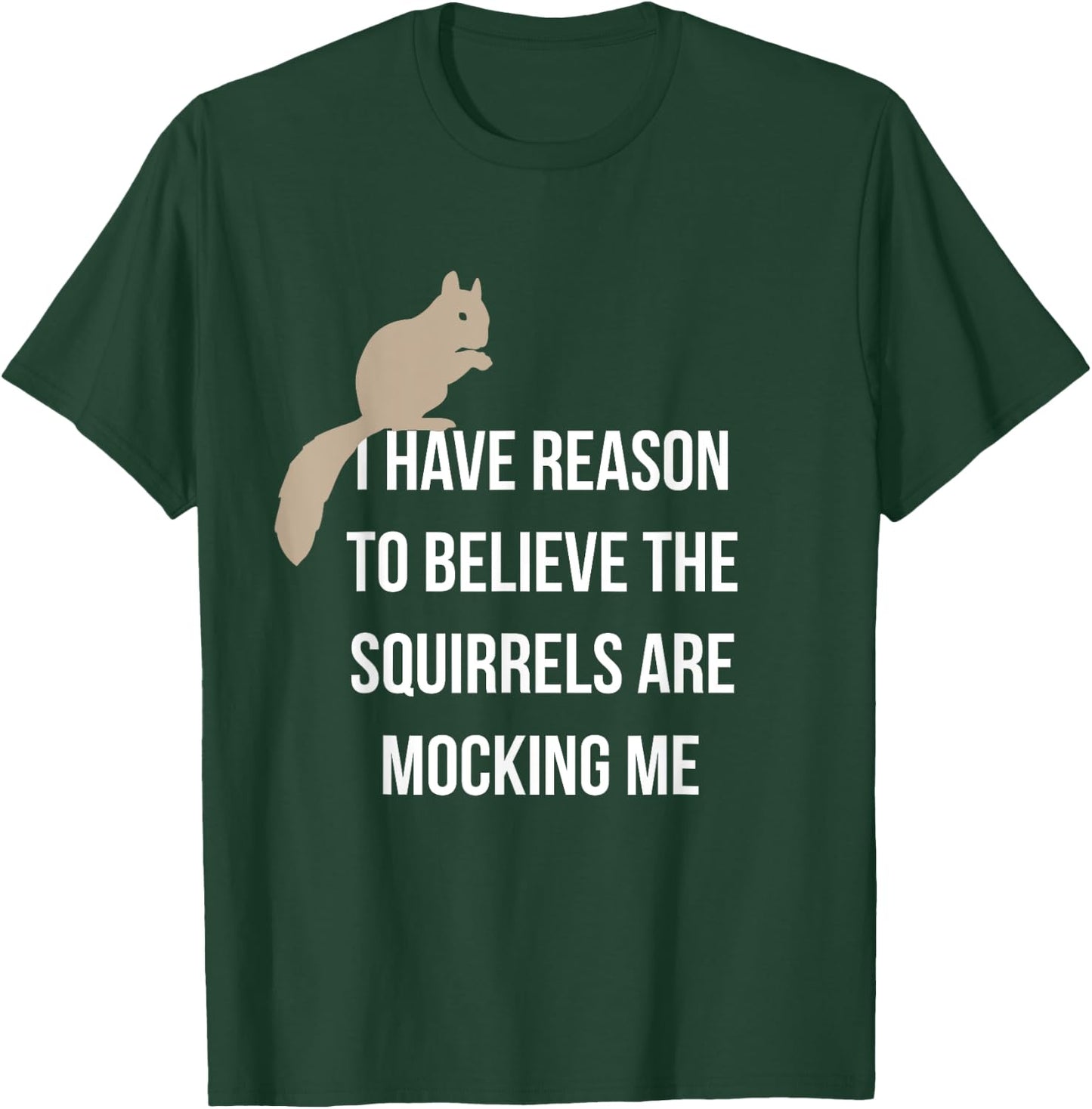I Have Reason To Believe The Squirrels Are Mocking Me T-Shirt - T-Shirt | Forest