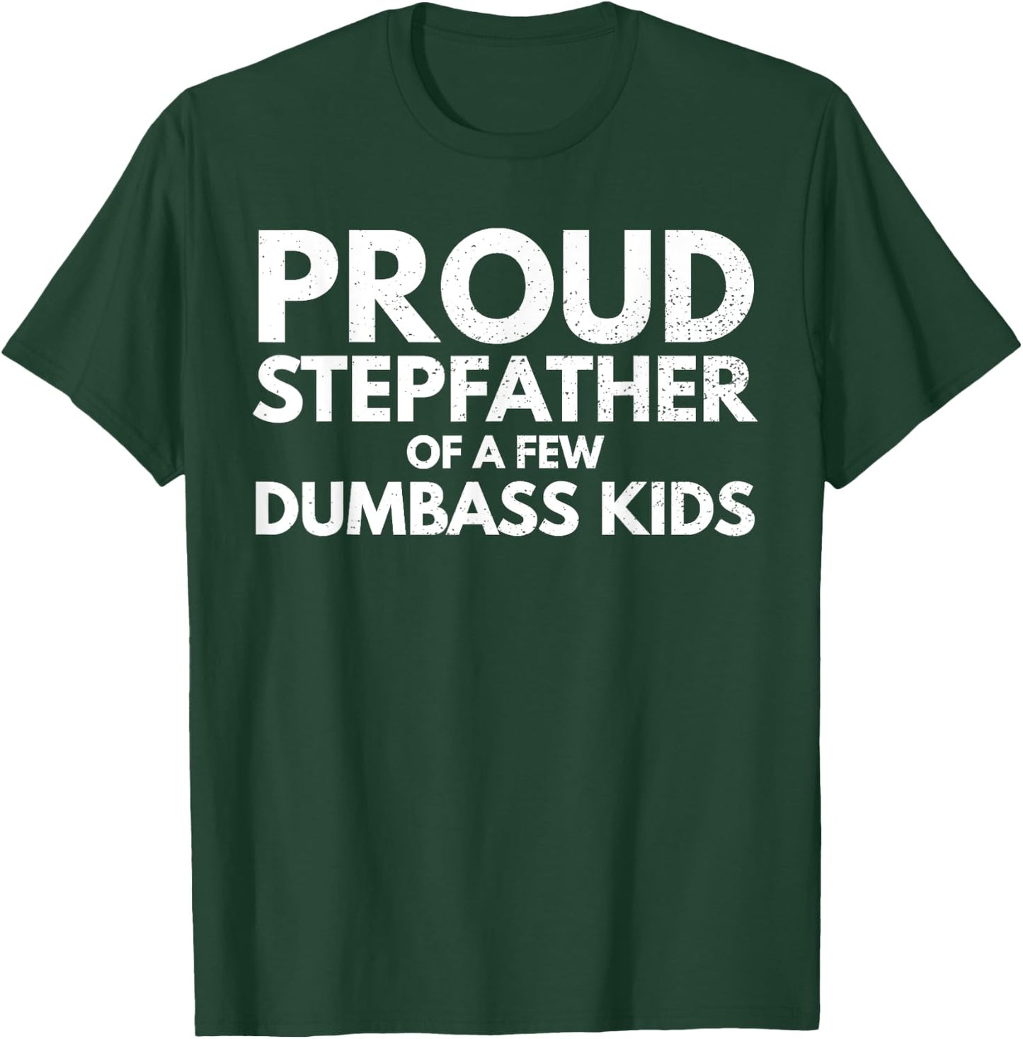 Proud Stepfather of a Few Dumbass Kids Sarcastic Stepdad T-Shirt - T-Shirt | Forest