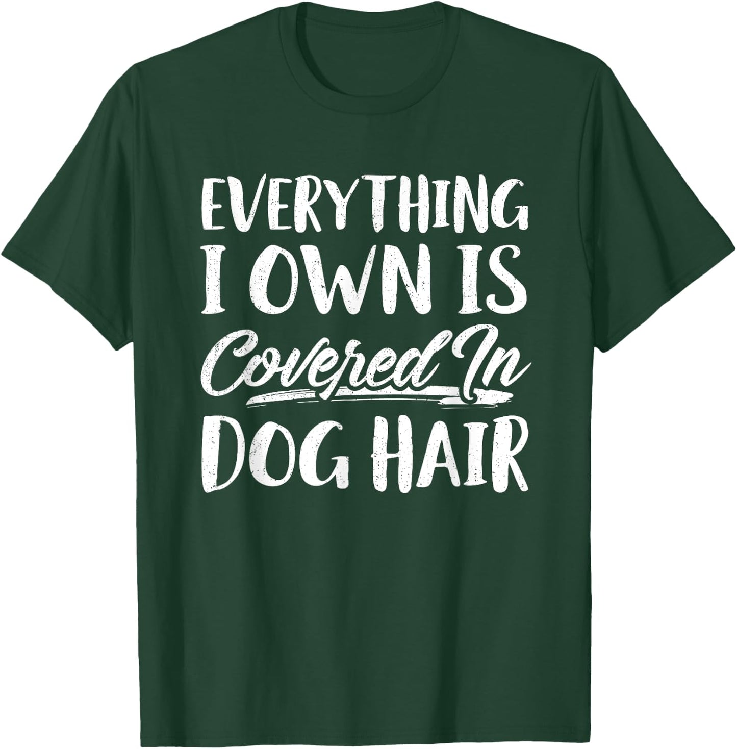 Everything I Own Is Covered In Dog Hair Shirt Funny Pet Love T-Shirt - T-Shirt | Forest