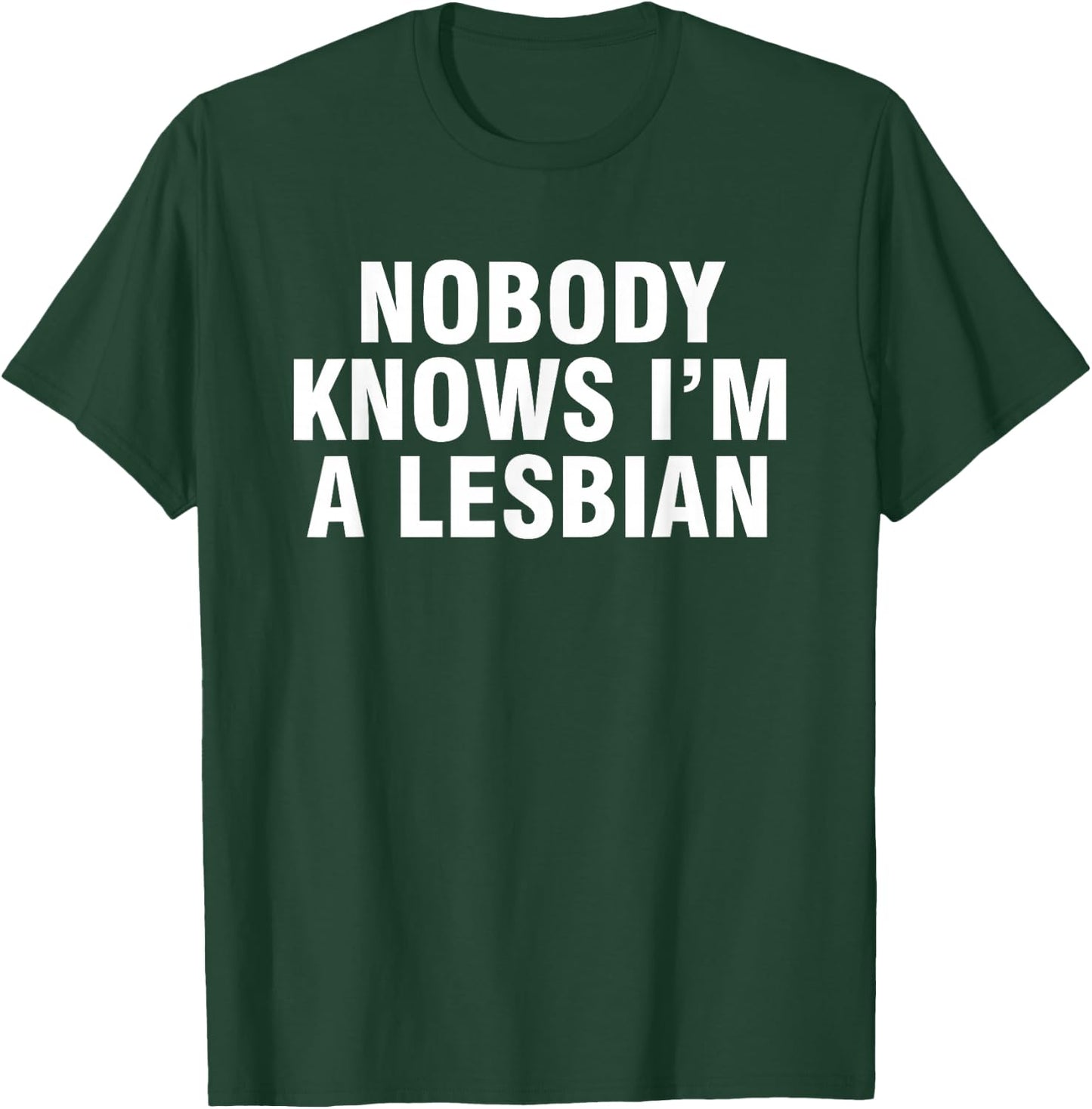 Nobody Knows I'm A Lesbian T-Shirt - T-Shirt | Forest