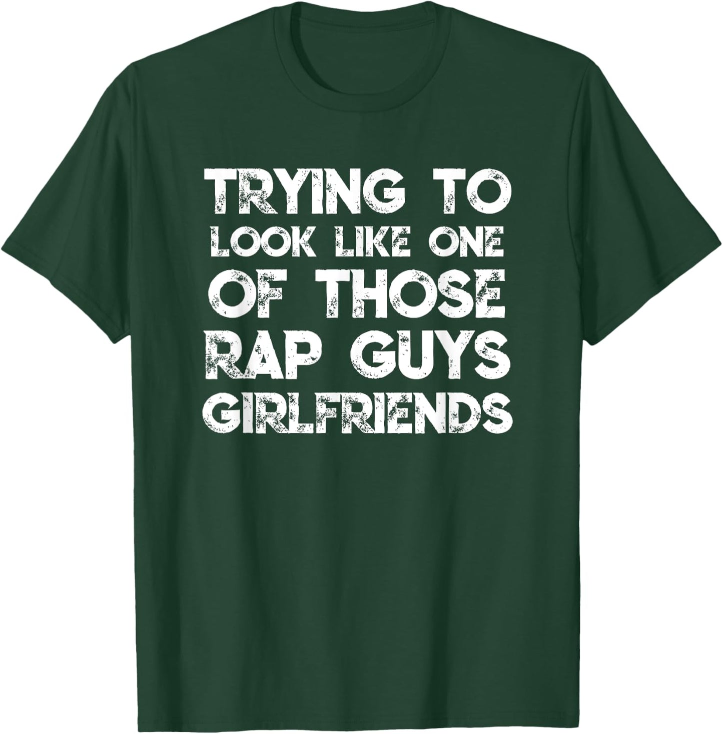 Trying To Look Like One Of Those Rap Guys Girlfriends T-Shirt - T-Shirt | Forest
