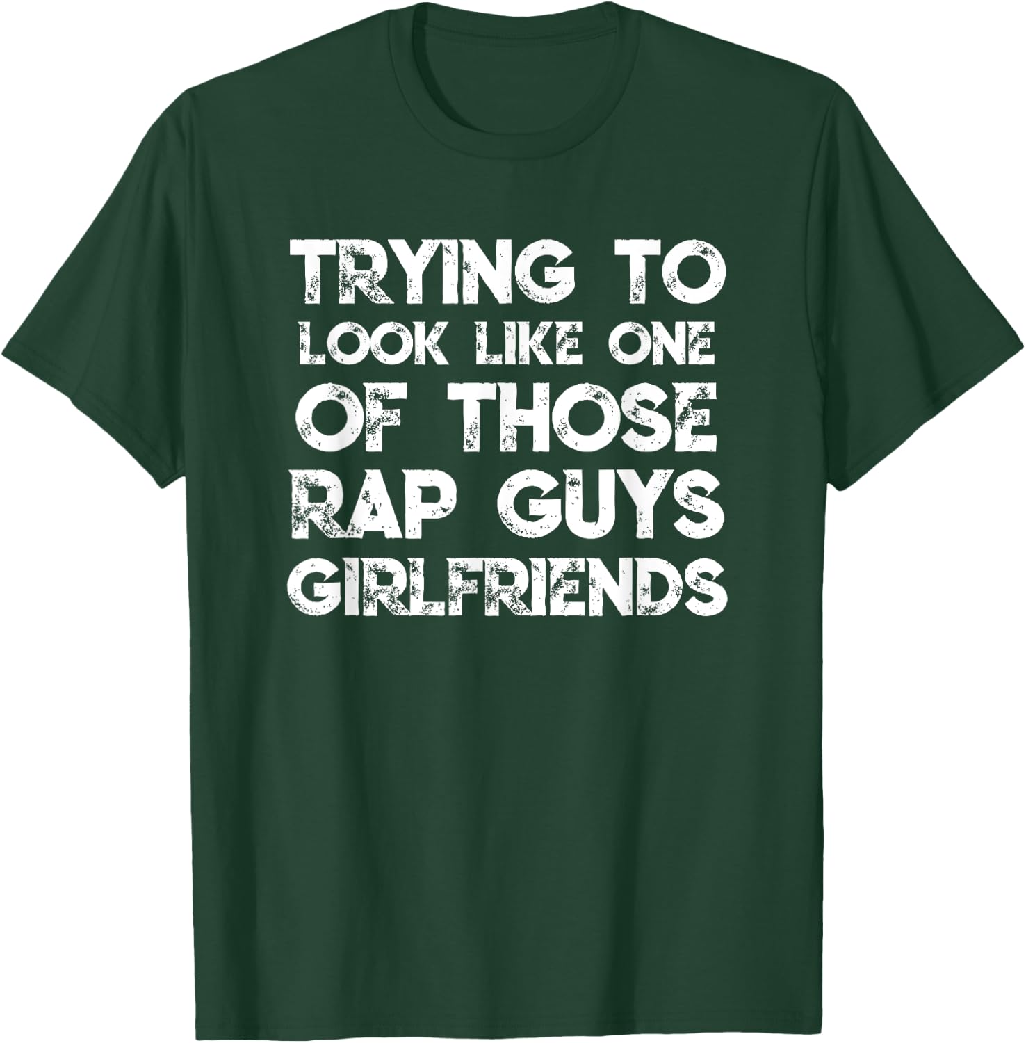 Trying To Look Like One Of Those Rap Guys Girlfriends T-Shirt - T-Shirt | Forest