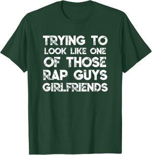 Trying To Look Like One Of Those Rap Guys Girlfriends T-Shirt - T-Shirt | Forest