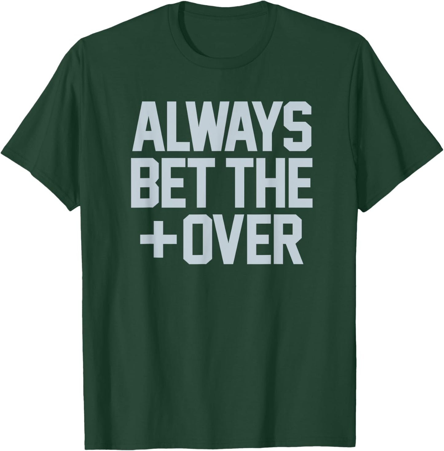 ALWAYS BET THE OVER - funny sports betting gambling graphic T-Shirt - T-Shirt | Forest