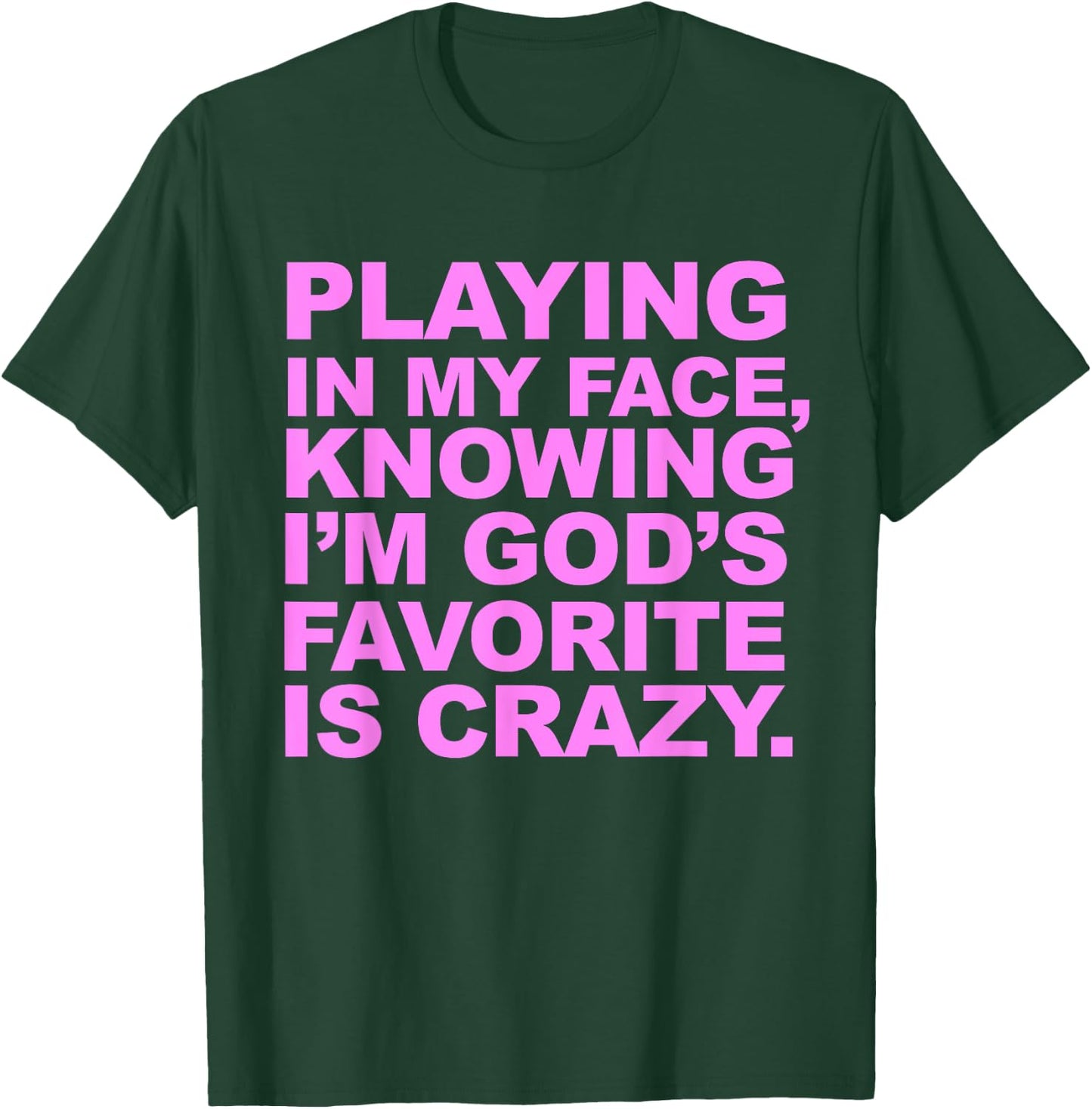 Playing In My Face Knowing I'm God's Favorite Is Crazy T-Shirt - T-Shirt | Forest