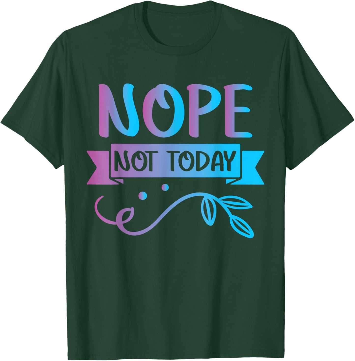 Funny Quote-Nop Not Today Cool Design T-Shirt - T-Shirt | Forest