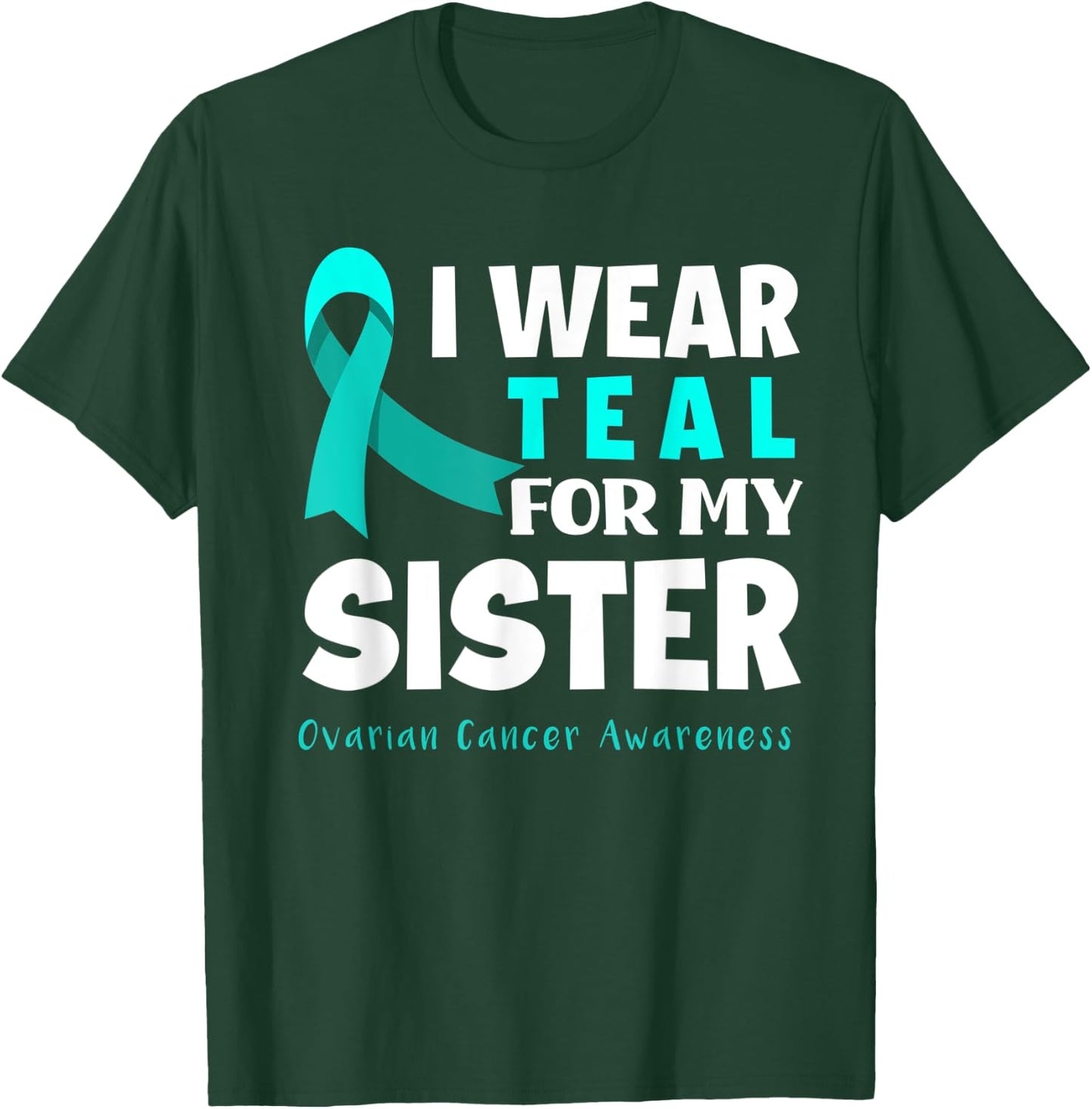 I Wear Teal For My Sister Support Ovarian Cancer Awareness T-Shirt - T-Shirt | Forest