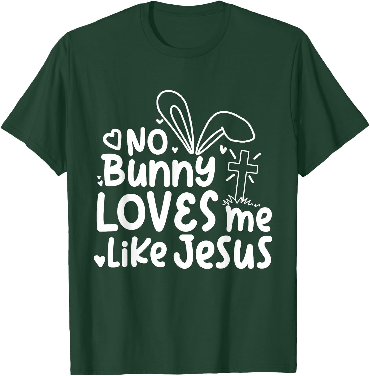 Happy Easter No Bunny Loves Me Like Jesus Cute Funny T-Shirt - T-Shirt | Forest