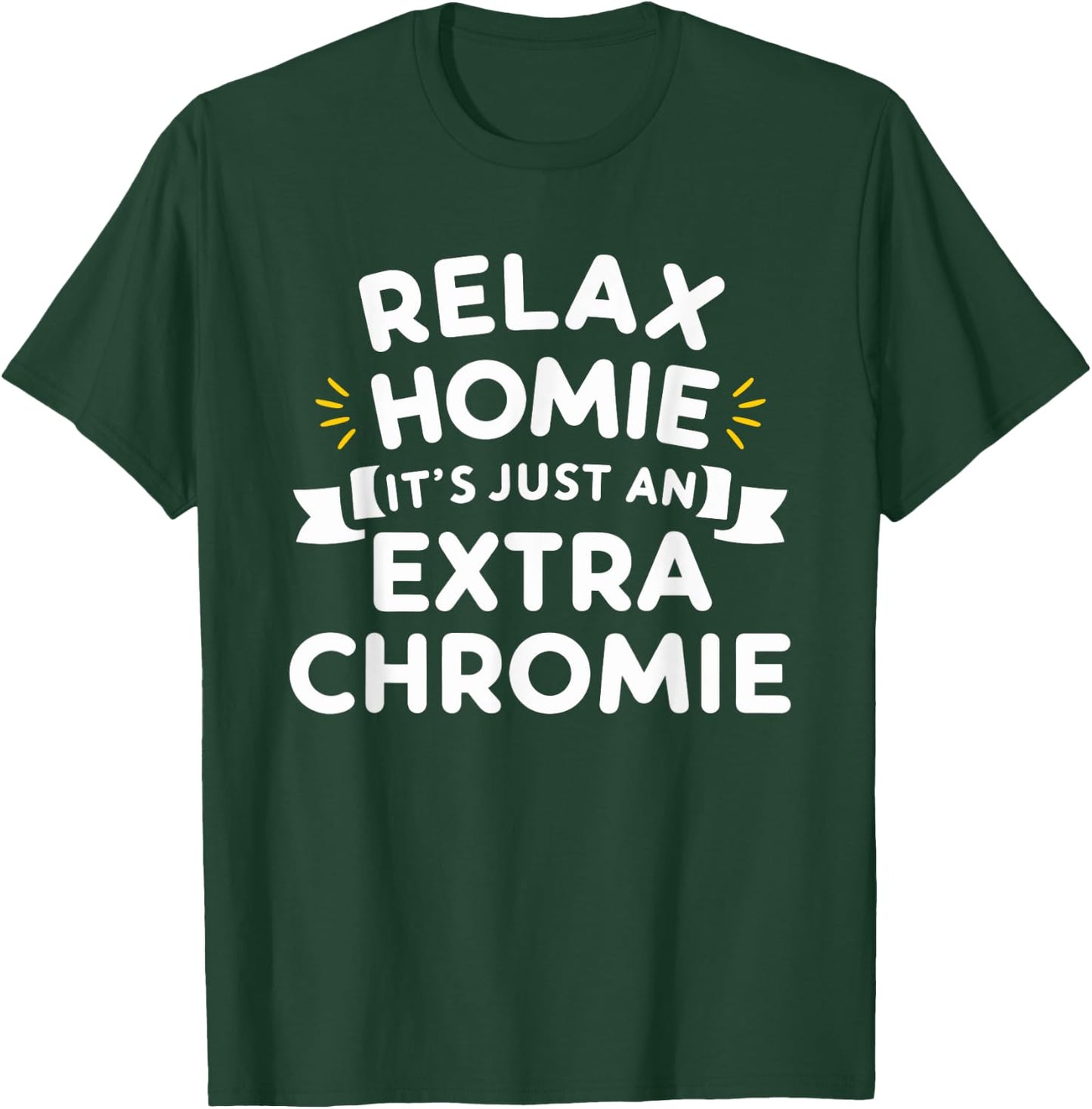 Relax Homie Its Just an Extra Chromie T-Shirt - T-Shirt | Forest
