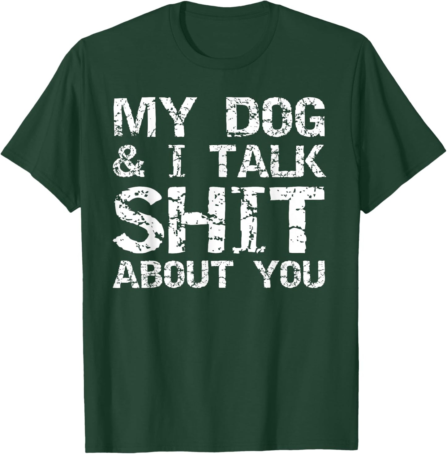 My Dog & I Talk Shit About You Sarcastic Dog Owner Quote Men Women T-Shirt - T-Shirt | Forest
