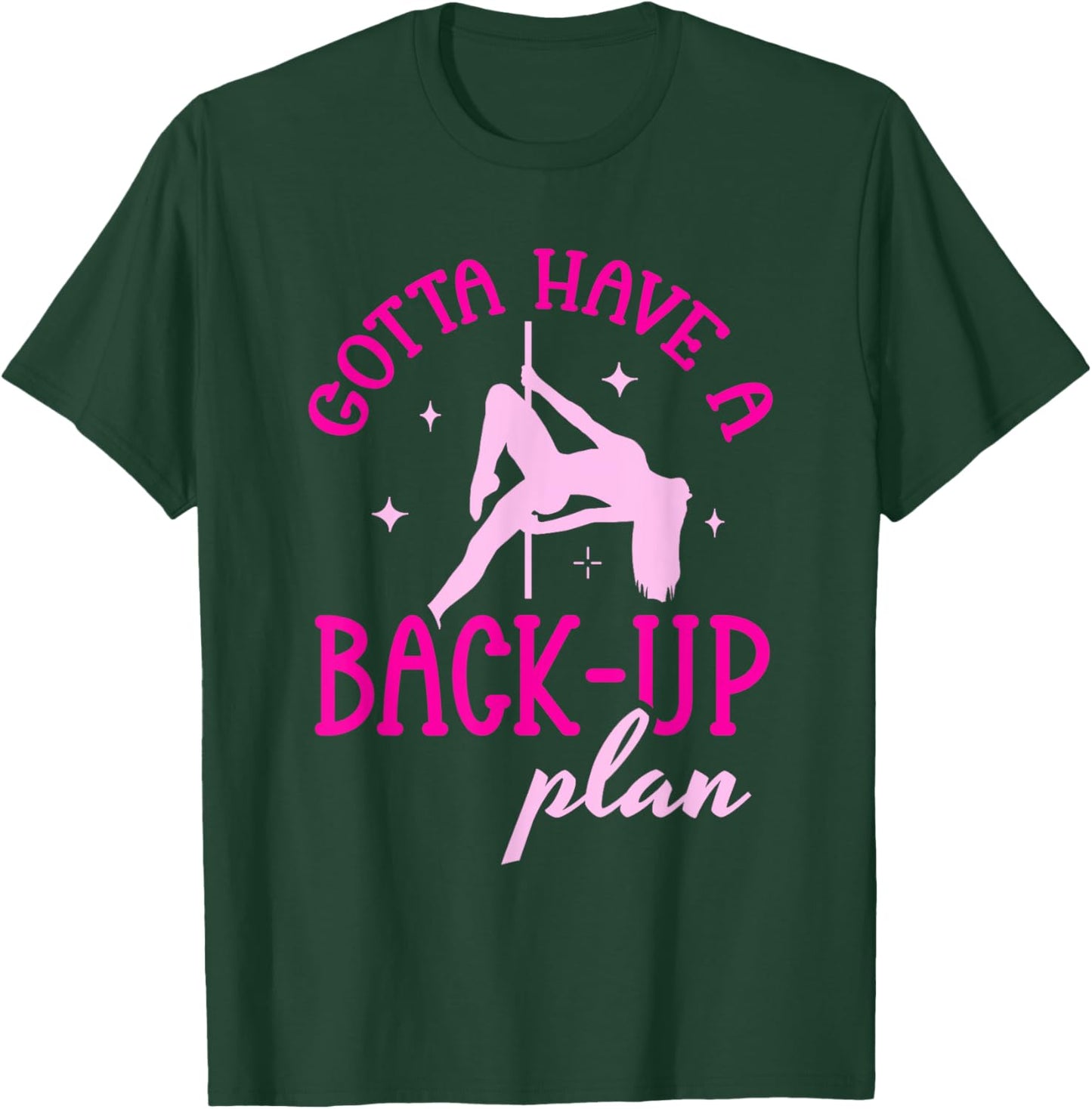 Gotta Have A Back-Up Plan Pole Dancing T-Shirt - T-Shirt | Forest