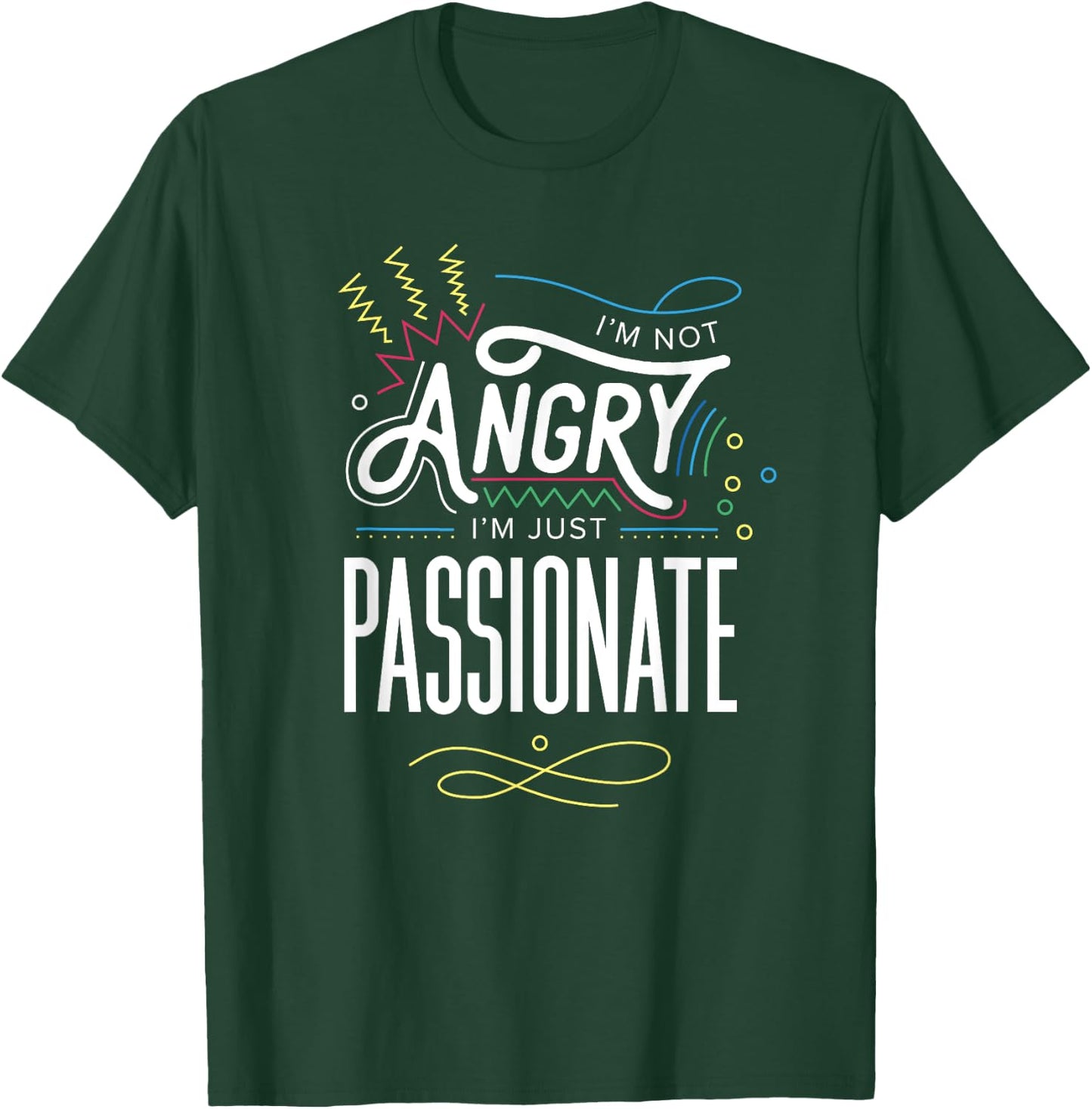 I'm Not Angry, I'm Just Passionate T-Shirt - T-Shirt | Forest