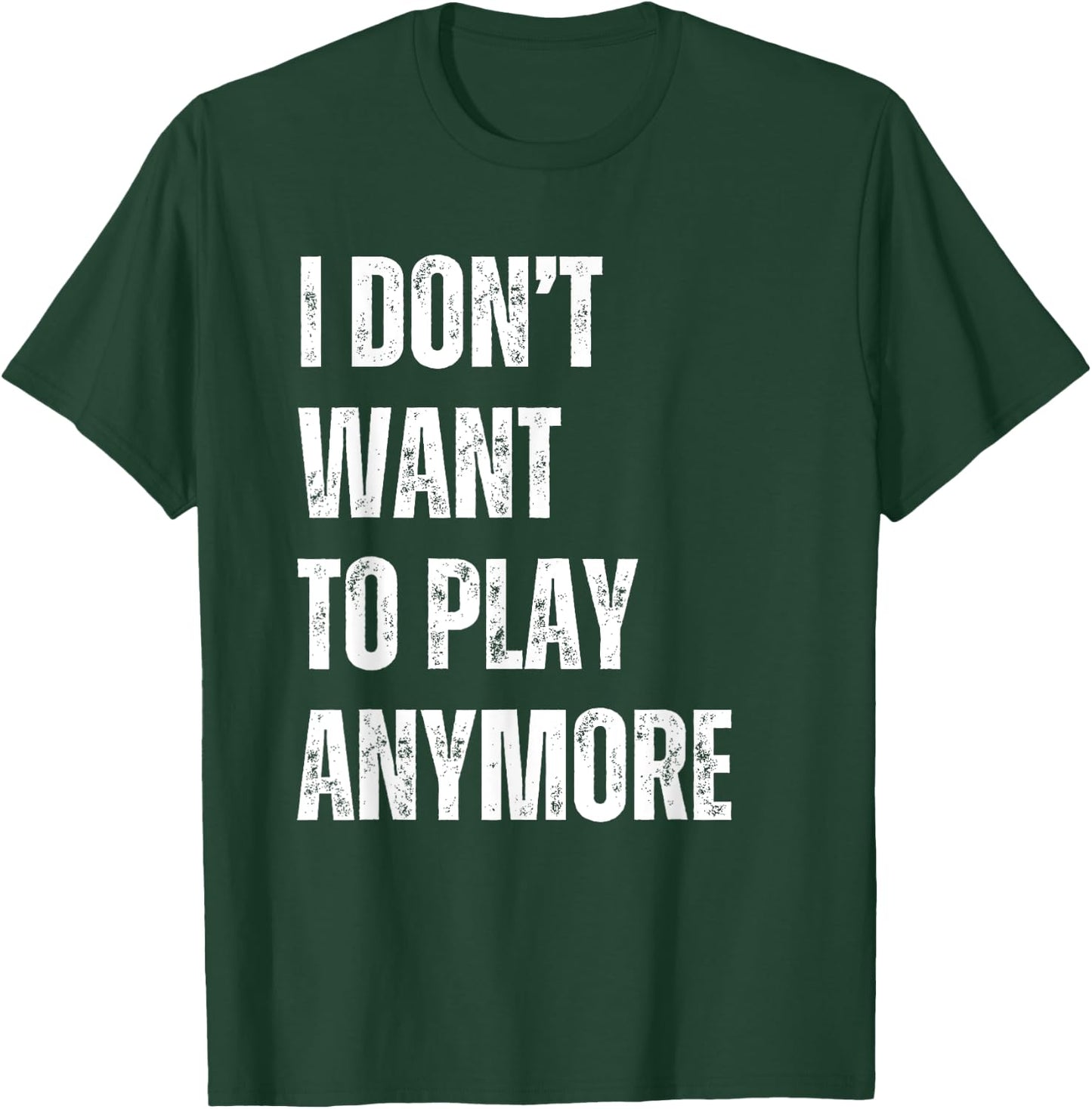 I Don't Want To Play Anymore Funny Sarcastic Sayings T-Shirt - T-Shirt | Forest