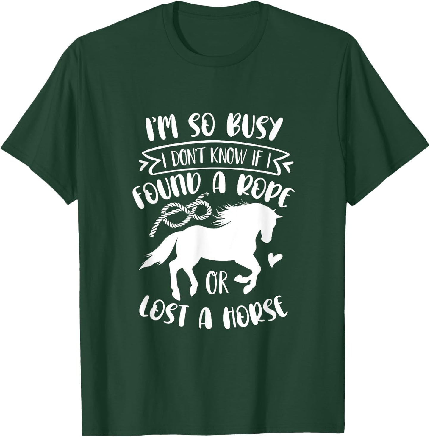 I Don't Know If I Found A Rope Or Lost A Horse Equestrian T-Shirt - T-Shirt | Forest