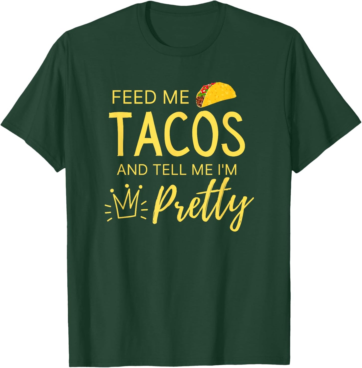 Feed Me Tacos and Tell Me I'm Pretty Women's Funny Taco T-Shirt - T-Shirt | Forest