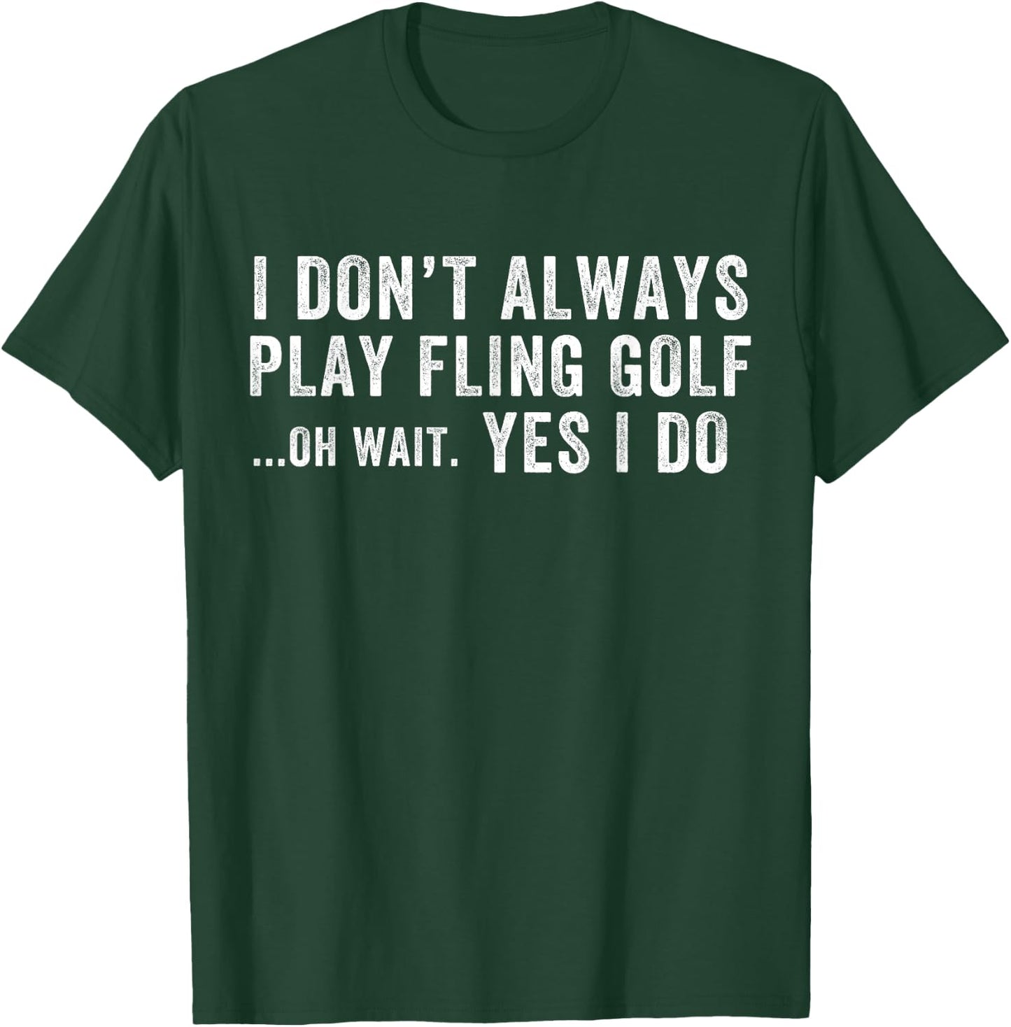 I Don't Always Play Fling Golf Oh Wait Yes I Do, Fling Golf T-Shirt - T-Shirt | Forest