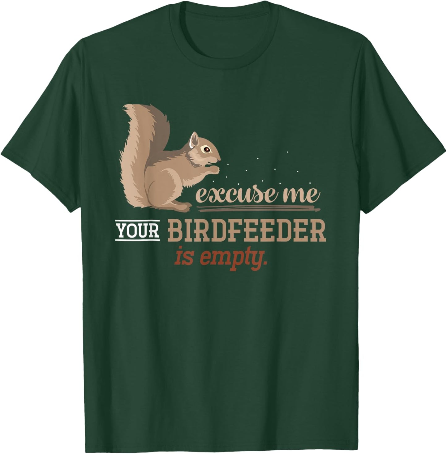 Excuse Me Your Birdfeeder Is Empty Squirrel T-Shirt - T-Shirt | Forest