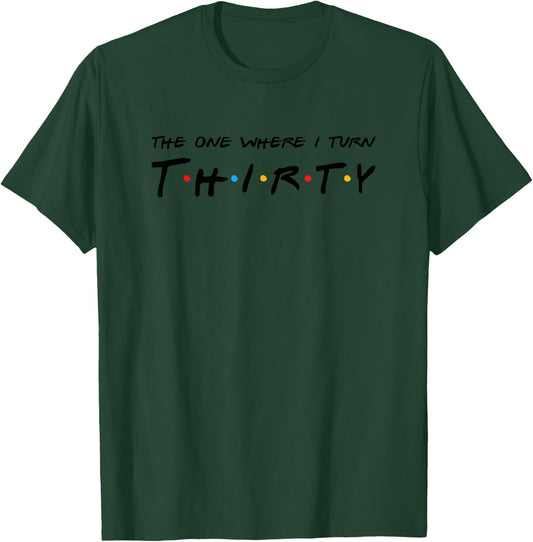 30th Birthday The one where I turn to Thirty T-Shirt - T-Shirt | Forest