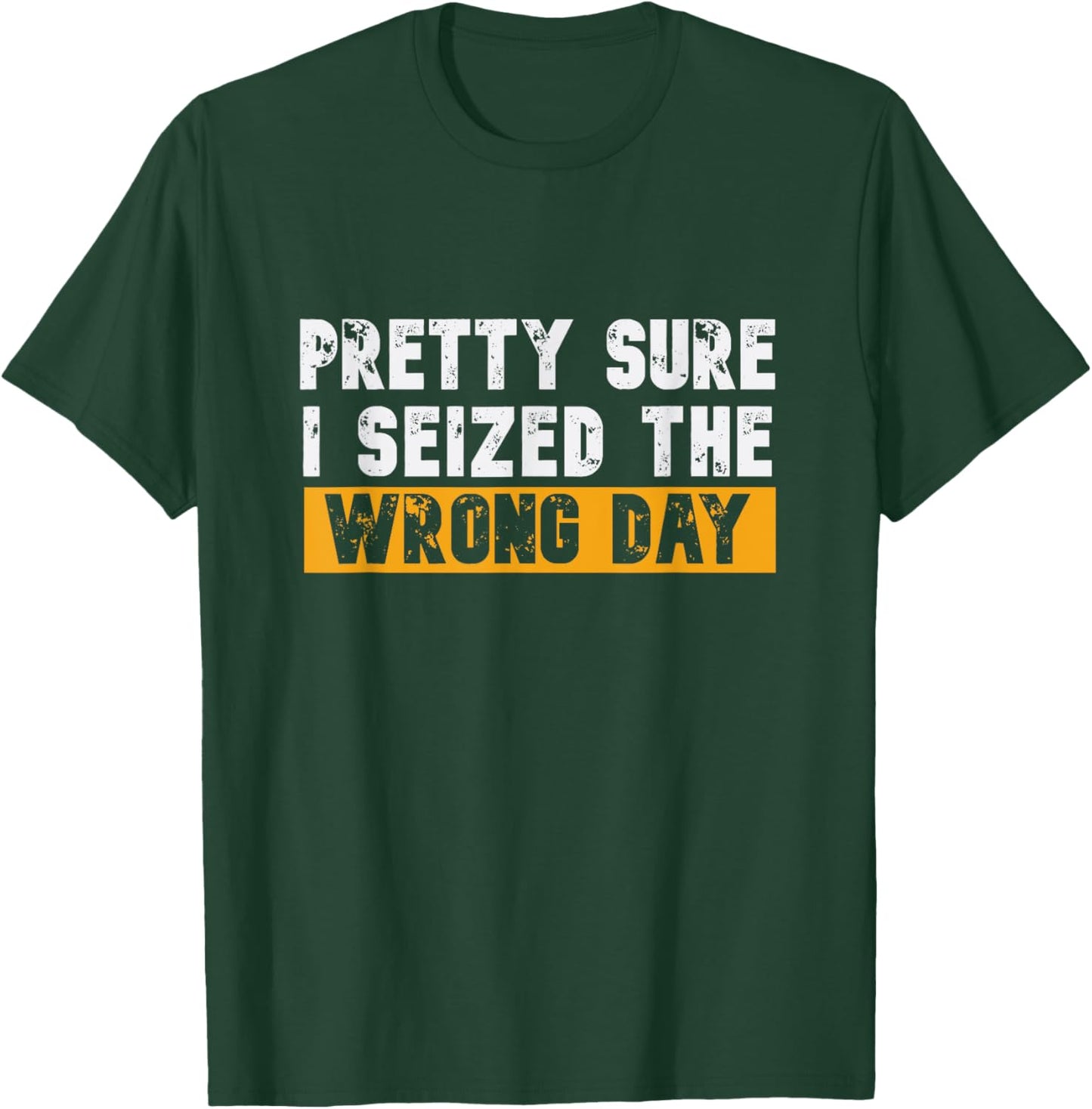 Pretty Sure I Seized The Wrong Day Carpe Diem Funny Novelty T-Shirt - T-Shirt | Forest