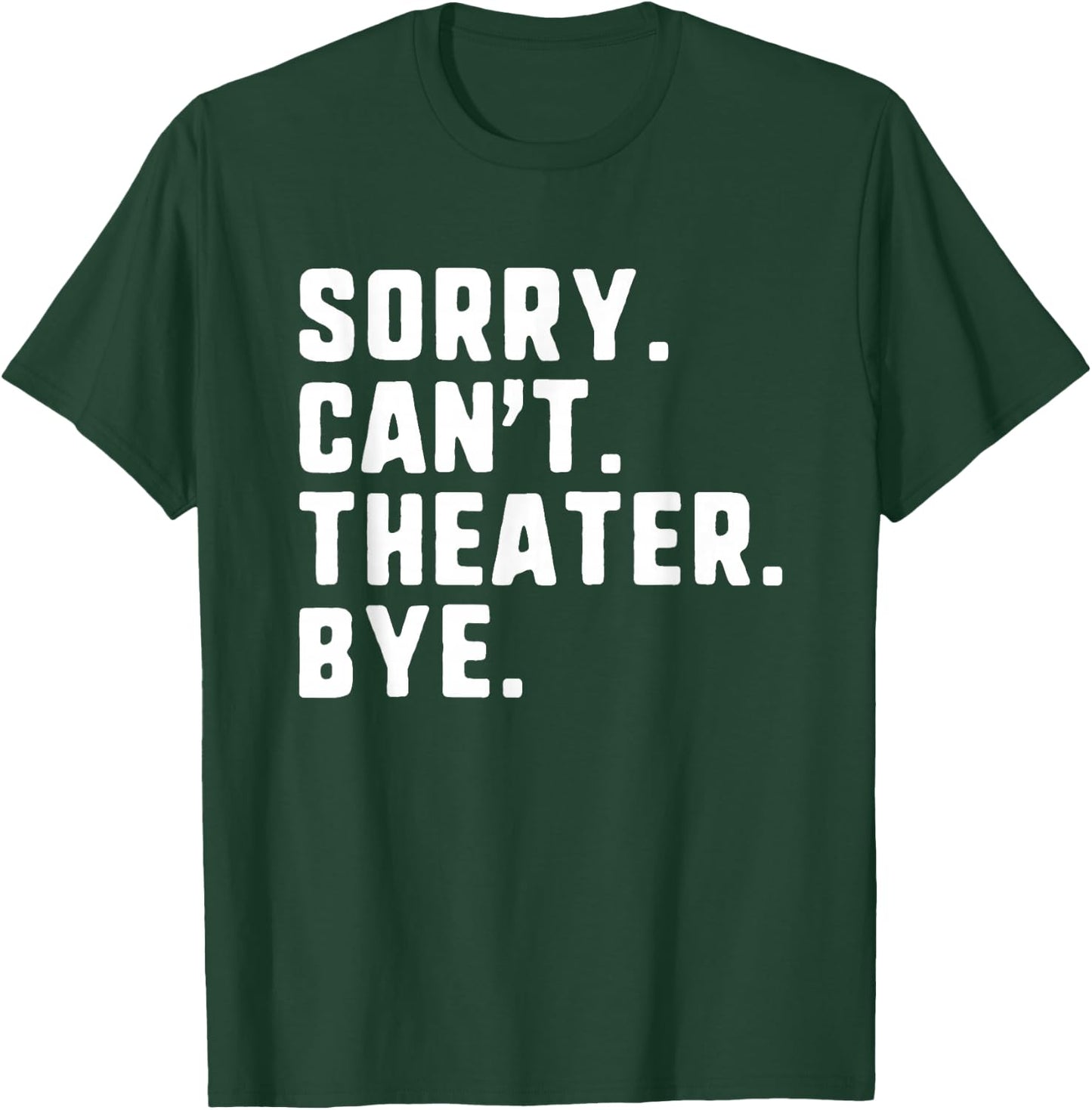 Sorry Can't Theater Bye Funny Theatre Actor Actress Acting T-Shirt - T-Shirt | Forest