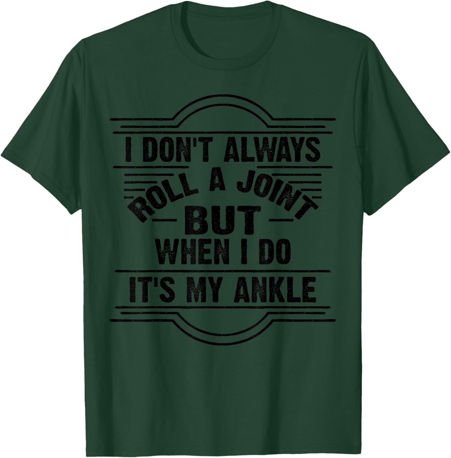 I Don't Always Roll A Joint But When I Do It's My Ankle Gift T-Shirt - T-Shirt | Forest