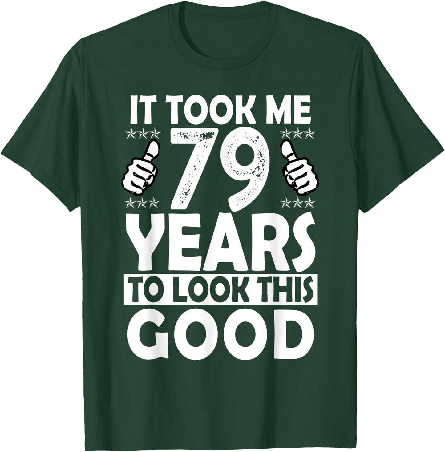 It Took me 79 Years to Look This Good Funny 79 Years Old T-Shirt - T-Shirt | Forest