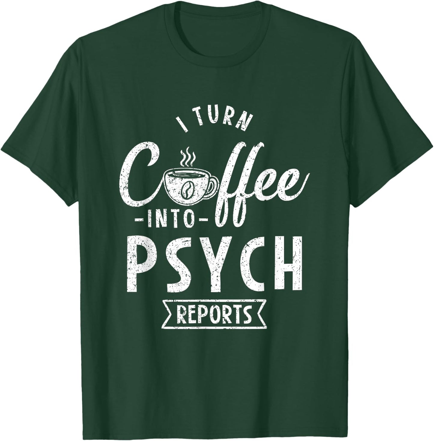 I Turn Coffee Into Psych Reports T-Shirt - T-Shirt | Forest