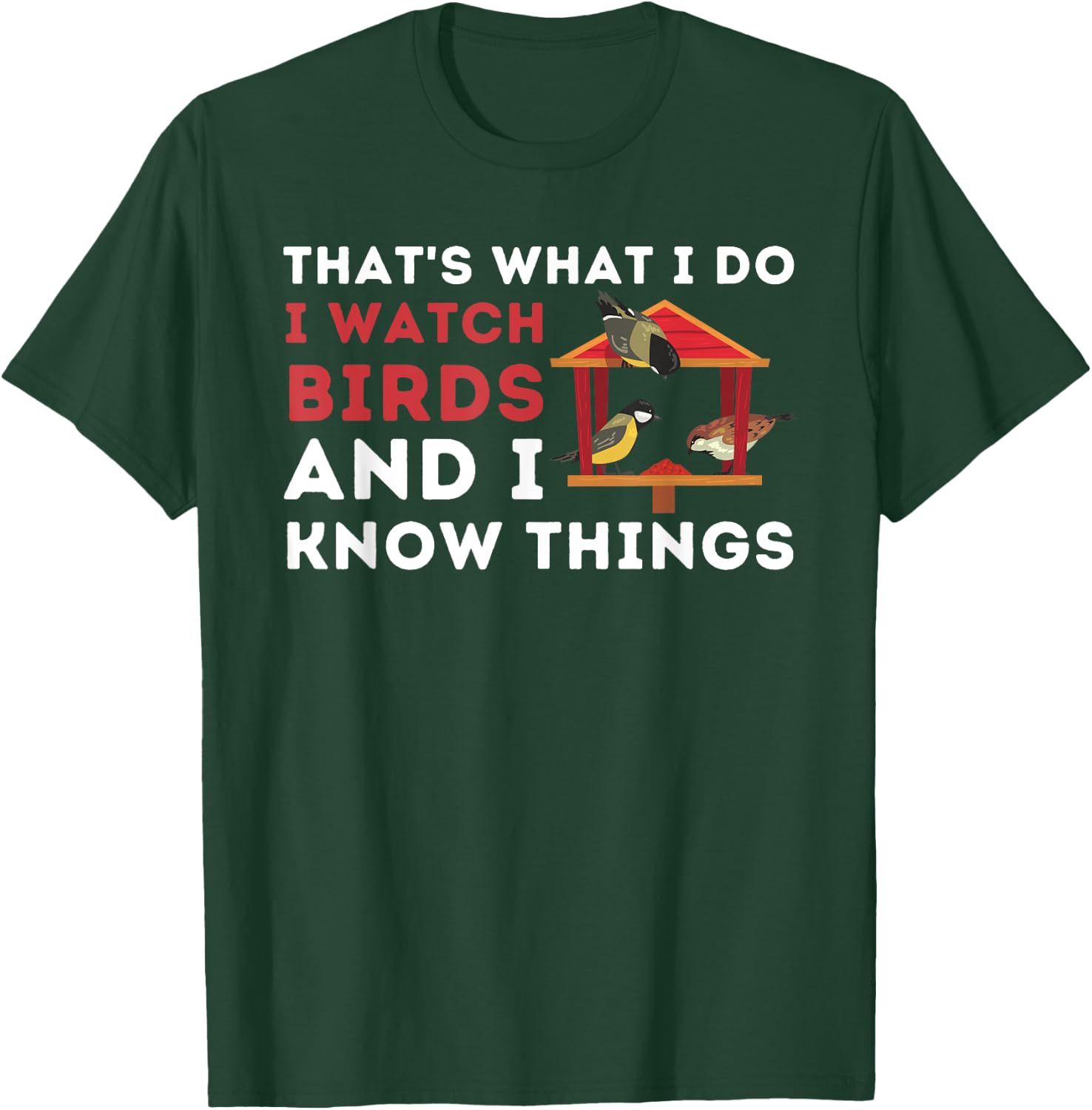 That's What I Do I Watch Birds And I Know Things - Birding T-Shirt - T-Shirt | Forest