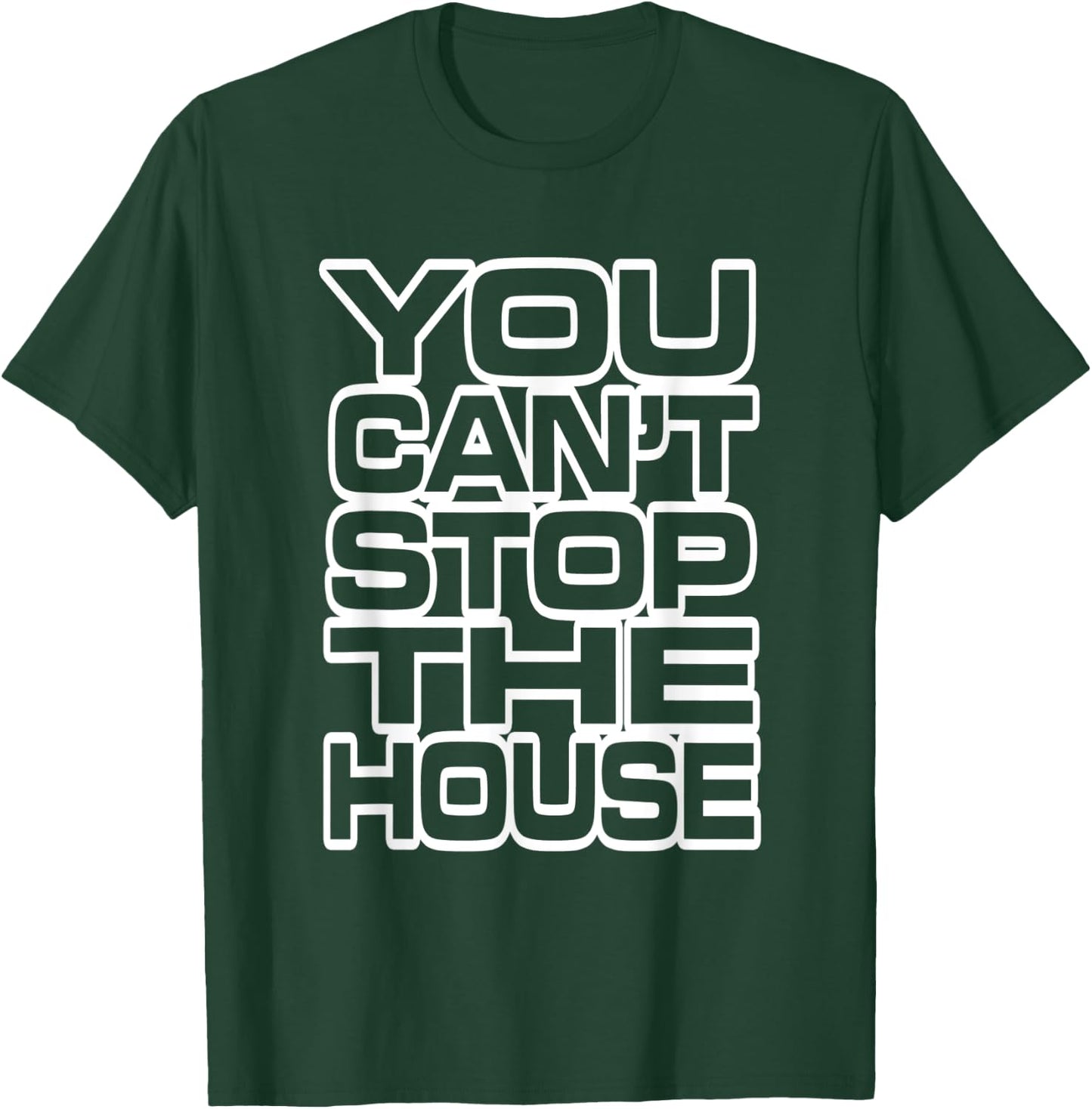 You Can't Stop the House T-Shirt - T-Shirt | Forest