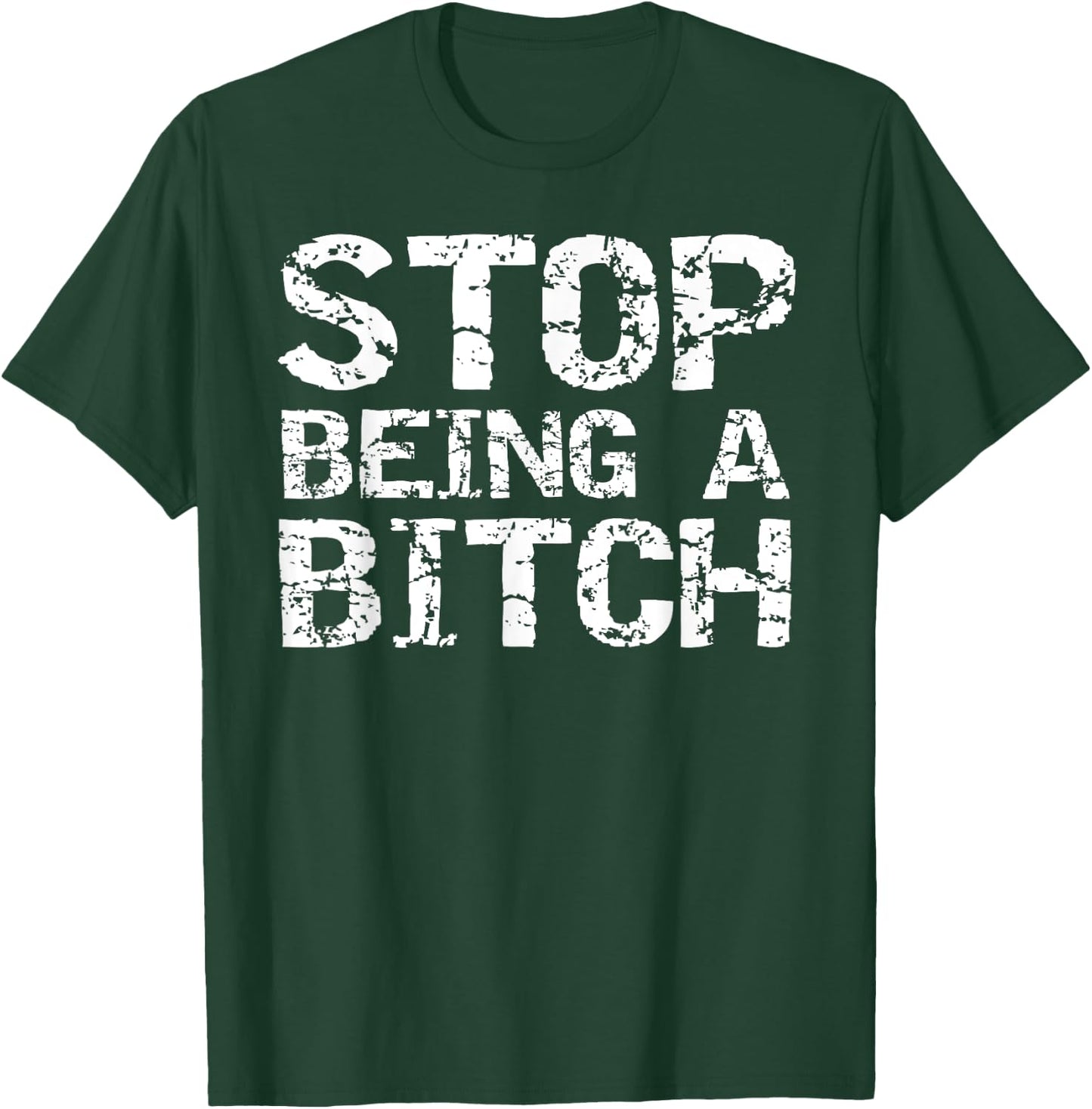 Stop Being a Bitch Funny Gag Gift Sarcastic Joke Idea T-Shirt - T-Shirt | Forest
