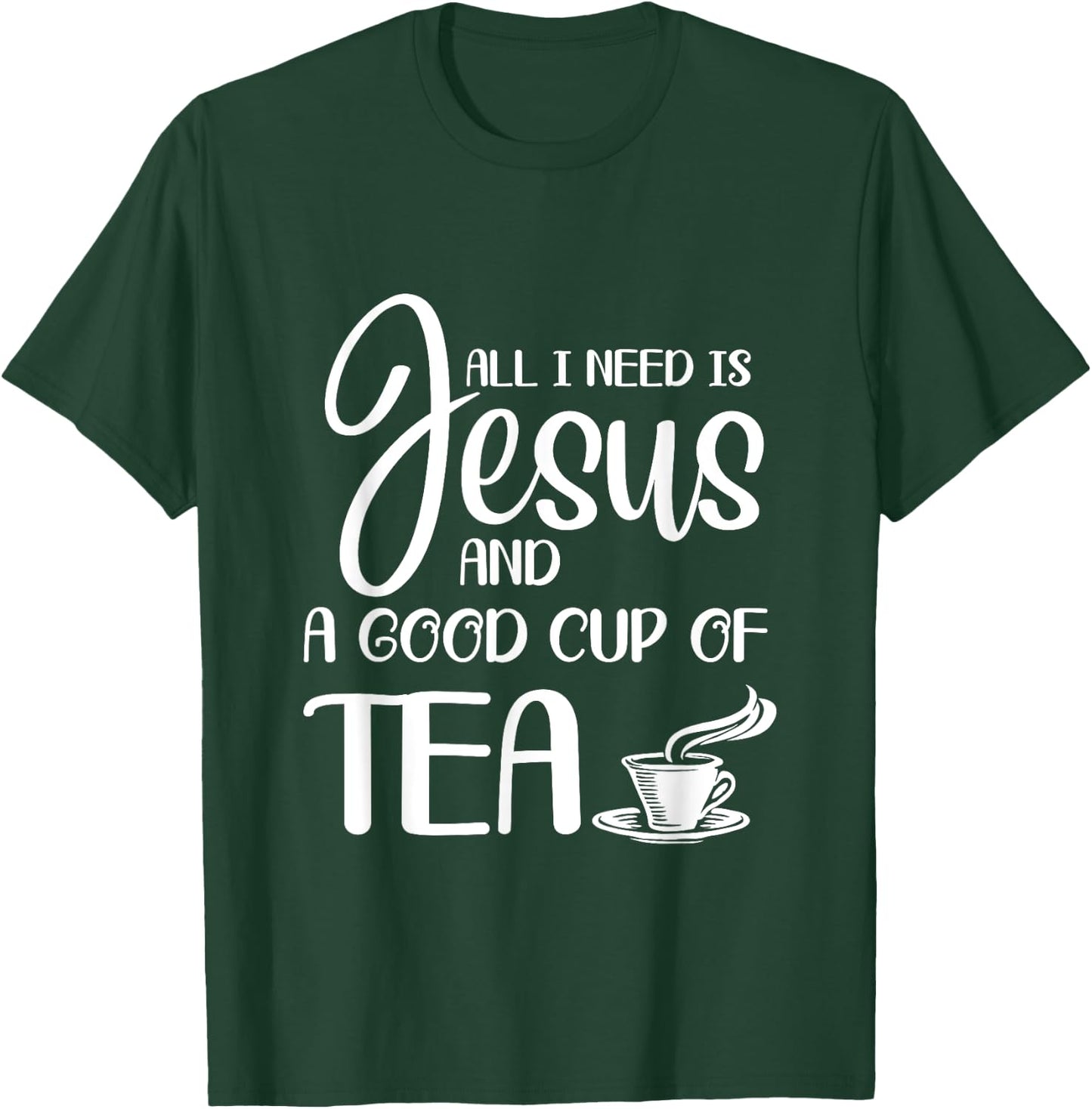 All I Need Is Jesus And A Cup Of Tea T T-Shirt - T-Shirt | Forest