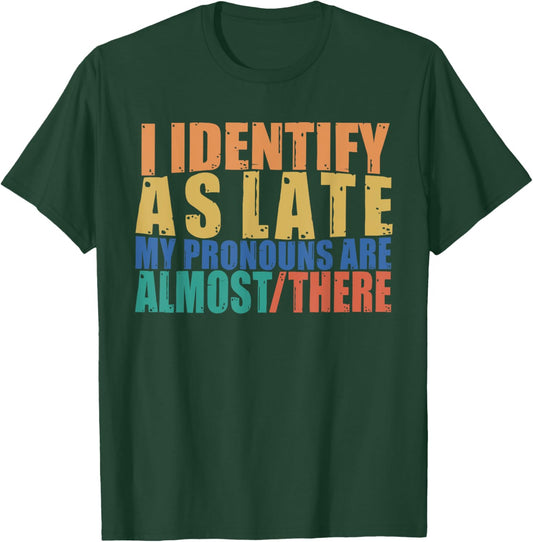 Funny I Identify As Late My Pronouns Are Almost There T-Shirt - T-Shirt | Forest