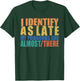Funny I Identify As Late My Pronouns Are Almost There T-Shirt - T-Shirt | Forest