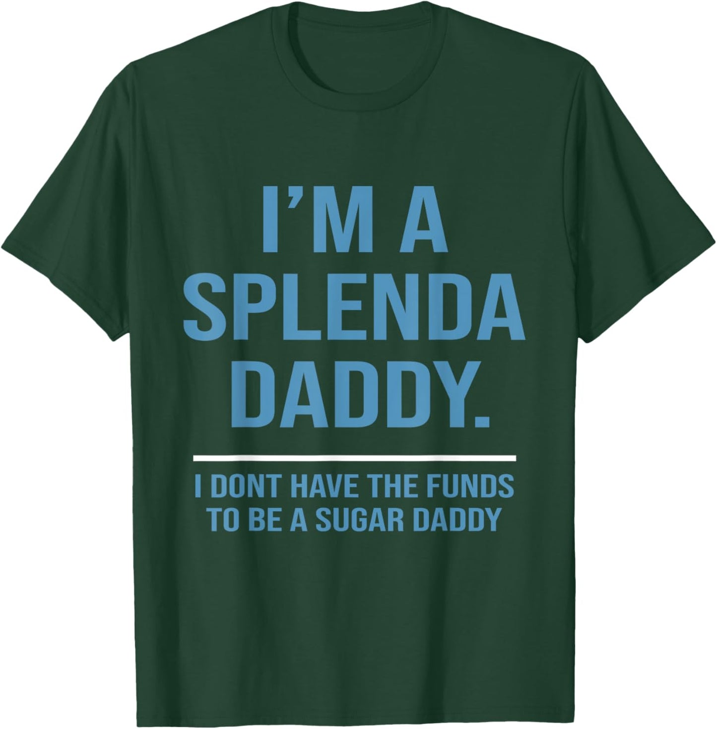 I’m A Splenda Daddy I Don't Have The Funds To Be Sugar Daddy T-Shirt - T-Shirt | Forest