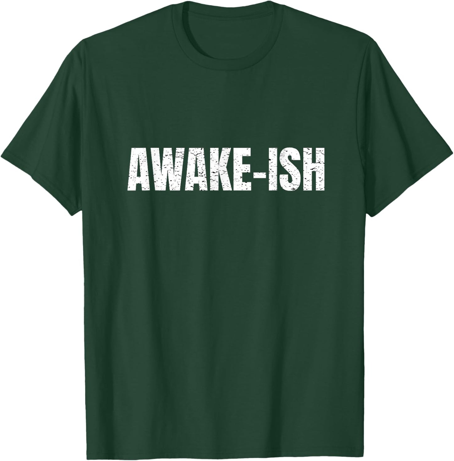 Awake-ish Quote Awake Ish Funny Sarcasm Sarcastic T-Shirt - T-Shirt | Forest