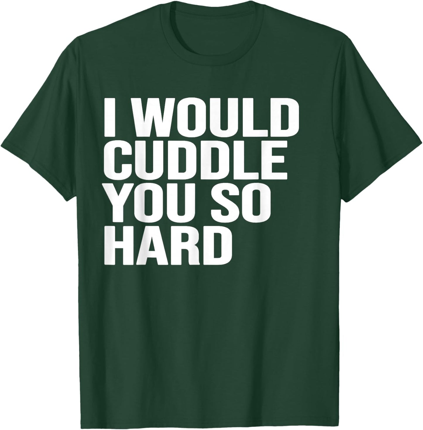 I would cuddle you so hard gift , women, girls, boys T-Shirt - T-Shirt | Forest